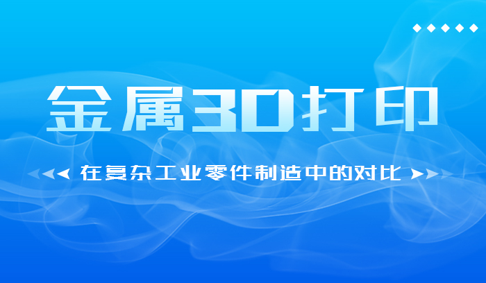 金属3D打印与CNC加工在复杂工业零件制造中的对比